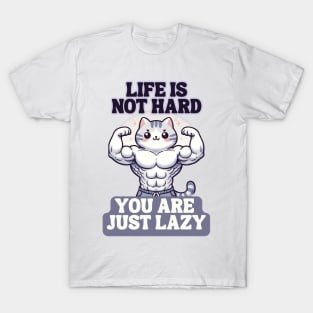 Life is not hard you are just lazy T-Shirt